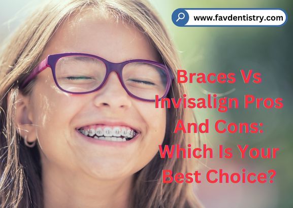 Braces Vs Invisalign Pros And Cons: Which Is Your Best Choice?