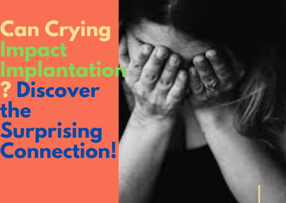 Can Crying Impact Implantation